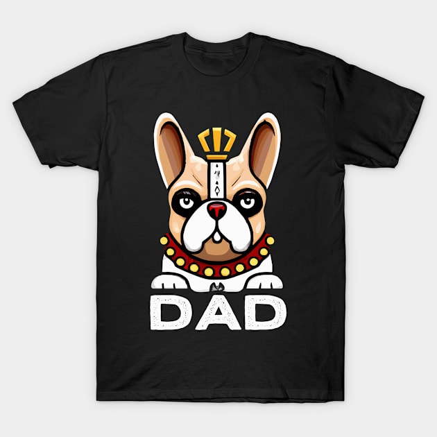 French Bulldog Dad King Dog Owner Frenchie Dog Father T-Shirt by BetterManufaktur